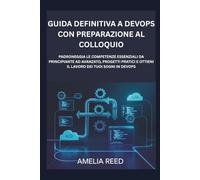 Guida definitiva a DevOps con preparazione al colloquio: Padroneggia le competenze essenziali da principiante ad avanzato, progetti pratici e ottieni il lavoro dei tuoi sogni in DevOps