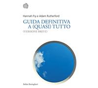 Guida definitiva a (quasi) tutto. (Versione breve)