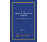 Guida descrittiva di Adams Pocket ai dintorni della metropoli: abbracciando Berkshire, Hertfordshire, Middlesex, Surrey, Kent ed Essex
