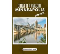 GUIDA DI A VIAGGIO MINNEAPOLIS 2025/2026: Scopri cultura, cucina e attività all'aperto in un viaggio indimenticabile, con mappe e codici QR.