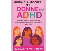 Guida di autocura per donne con ADHD: Strategie pratiche per recuperare energia, calmare la mente e prenderti cura di te