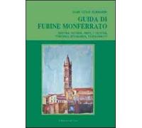 Guida di Fubine Monferrato. Natura, storia, arte, cultura, turismo, economia, personaggi