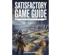 GUIDA DI GIOCO SATISFACTORY: Una guida strategica da principiante a professionista per costruzioni, automazione e ottimizzazione delle fabbriche nell'universo SATISFACTORY.