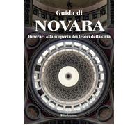 Guida di Novara. Itinerari alla scoperta dei tesori della città -
