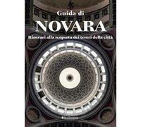 Guida di Novara. Itinerari alla scoperta dei tesori della città
