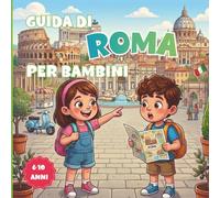 Guida di Roma per Bambini: Scopri Roma con i bambini: guida illustrata a colori con curiosità, giochi, attività e pagine da colorare per piccoli esploratori (6-10 anni)