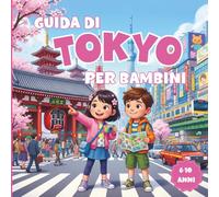 Guida di Tokyo per bambini: Guida di viaggio illustrata con curiosità, giochi e attività per bambini dai 6 ai 10 anni - Scopri templi, quartieri e cibo giapponese divertendoti