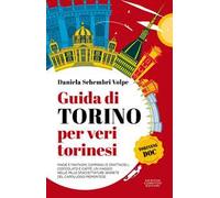 Guida di Torino per veri torinesi. Magie e fantasmi, campanili e grattacieli, cioccolato e caffè: un viaggio nelle mille sfaccettature segrete del capoluogo piemontese