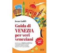 Guida di Venezia per veri veneziani. Guida alla Venezia autentica tra personaggi illustri, luoghi classici e scorci insoliti tutti da scoprire
