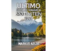 Guida Di Viaggio A Bad Gastein 2026: Vivi la magia alpina, i monumenti storici e un'avventura fuori dall'ordinario