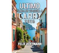 Guida Di Viaggio A Capri 2026: Alla scoperta della bellezza, della cultura e della magia costiera nel cuore del Mediterraneo