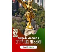GUIDA DI VIAGGIO A CITTÀ DEL MESSICO 2026: Tutto ciò che devi sapere per sperimentarne l'energia e la diversità