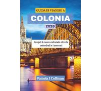 GUIDA DI VIAGGIO A COLONIA 2026: Scopri il cuore culturale oltre le cattedrali e i mercati