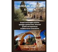GUIDA DI VIAGGIO A CRETA: Scopri meraviglie antiche, spiagge spettacolari, itinerari pratici ed esperienze mediterranee autentiche.