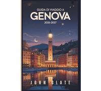 Guida di viaggio a Genova 2026-2027: Dal Faro della Lanterna al Labirinto di Caruggi, Palazzi dei Rolli & Luogo di nascita del pesto di Porto Antico, ... la città più sottovalutata d'Italia rivelati