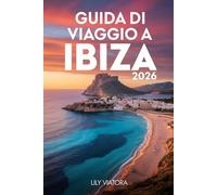 GUIDA DI VIAGGIO A IBIZA 2026: Pianifica la tua fuga perfetta sull’isola con itinerari chiari, gestione intelligente del budget ed esperienze locali
