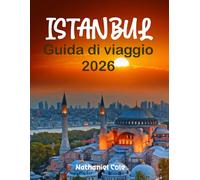 GUIDA DI VIAGGIO A ISTANBUL 2026: Guida di viaggio a Istanbul 2026: Esplora il Gran Bazar, Santa Sofia e il Bosforo con consigli da esperti, itinerari e gemme nascoste
