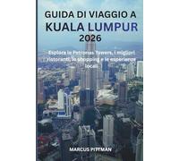 GUIDA DI VIAGGIO A KUALA LUMPUR 2026 (A COLORI): Esplora le Petronas Towers, i migliori ristoranti, lo shopping e le esperienze locali