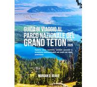 GUIDA DI VIAGGIO AL PARCO NAZIONALE DEL GRAND TETON 2025-2026: Esplora vette iconiche, sentieri nascosti e avventure indimenticabili nel cuore del West americano