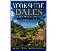 Guida di viaggio al Parco Nazionale dello Yorkshire Dales: Skipton, Malham, Grassington, Hawes, Reeth e le Three Peaks: passeggiate panoramiche, ... consigli pratici e itinerari pronti all'uso.