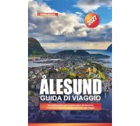 GUIDA DI VIAGGIO ALESUND 2027: Una guida pratica per scoprire nuove destinazioni, risparmiare denaro e rendere ogni viaggio più facile