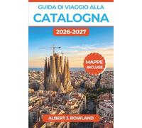 Guida di viaggio alla Catalogna 2026-2027 (A COLORI): Quartieri di Barcellona, cale della Costa Brava, biglietti a ingresso programmato e fughe a Girona, con mappe dettagliate