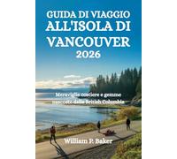 GUIDA DI VIAGGIO ALL'ISOLA DI VANCOUVER 2026: Meraviglie costiere e gemme nascoste della British Columbia