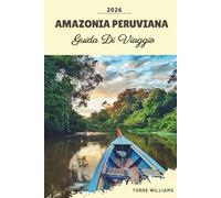 GUIDA DI VIAGGIO AMAZONIA PERUVIANA 2026: Lodge nella foresta pluviale, incontri con la fauna selvatica, crociere sul fiume Amazzonia, culture indigene e avventure nella giungla