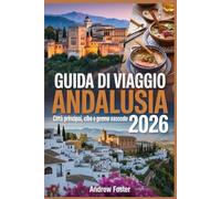 Guida di viaggio Andalusia 2026: Città Principali, Cibo e Gemme Nascoste: Esplora cultura, percorsi panoramici, spiagge ed esperienze del Sud della Spagna.