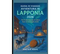 Guida di Viaggio Avventura in Lapponia 2026: Vivi le città innevate, la cultura Sami e le meraviglie artiche