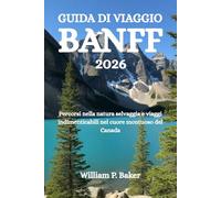 GUIDA DI VIAGGIO BANFF 2026: Percorsi nella natura selvaggia e viaggi indimenticabili nel cuore montuoso del Canada