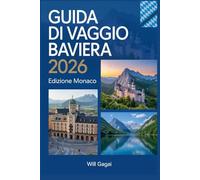 GUIDA DI VIAGGIO BAVIERA 2026: Edizione Monaco: Il Companion Più Pratico, Moderno e Insider-Handbook per un'esplorazione intelligente e senza stress nel