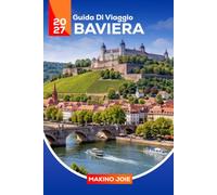 Guida di viaggio Baviera 2027: La guida completa per il visitatore alla prima esperienza di Monaco; cose da fare, castelli, alpi, laghi, città storiche, cibo, festival e percorsi panoramici