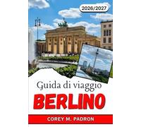 GUIDA DI VIAGGIO BERLINO 2026-2027: Una guida locale ai quartieri, alla storia e alla vita quotidiana della capitale tedesca.