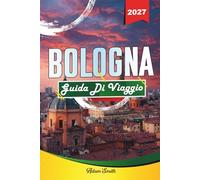 GUIDA DI VIAGGIO BOLOGNA 2027: Guarda di più. Spendi di meno. Zero stress.