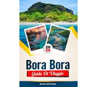 GUIDA DI VIAGGIO BORA BORA 2026: Scopri gemme nascoste, monumenti storici, consigli di viaggio ed esperienze di vacanza indimenticabili