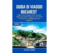 Guida Di Viaggio Bucarest 2025: Esplora musei rinomati, tesori nascosti, fughe panoramiche all'aperto, cucina locale ed esperienze coinvolgenti per ogni viaggiatore. (Italian Edition)