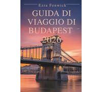 GUIDA DI VIAGGIO BUDAPEST 2026: Consigli importanti e punti salienti in Ungheria