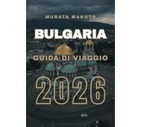 Guida di Viaggio Bulgaria 2026: Cultura, Costa & Montagne