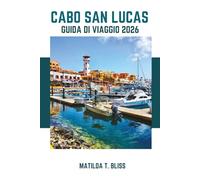 GUIDA DI VIAGGIO CABO SAN LUCAS 2026: Consigli da insider per esplorare le spiagge segrete del Messico, i gioielli nascosti, l'osservazione delle ... lusso in Baja California Sur (include mappe).
