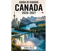 GUIDA DI VIAGGIO CANADA 2026-2027: Una guida completa per visitatori alla prima volta di Toronto,Vancouver, Montreal, Quebec City,le Cascate del ... l'Isola di Vancouver, le Montagne Rocc