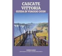 GUIDA DI VIAGGIO CASCATE VITTORIA 2026: L'ultimo Zimbabwe & Zambia Insider: con Devil's Pool, itinerari safari, luoghi nascosti, mappe e ... per un viaggio economico indimenticabile.