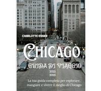 GUIDA DI VIAGGIO CHICAGO 2025/2026: La tua guida completa per esplorare, gustare e vivere il meglio di Chicago