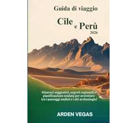 Guida di viaggio Cile e Perù 2026: Itinerari suggestivi, segreti regionali e pianificazione oculata per avventure tra i paesaggi andini e i siti archeologici