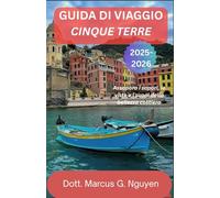GUIDA DI VIAGGIO CINQUE TERRE 2025-2026: Assapora i sapori, le viste e i suoni della bellezza costiera