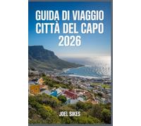 GUIDA DI VIAGGIO CITTÀ DEL CAPO 2026: Esplora spiagge, cultura, cibo, gemme nascoste, fauna selvatica e avventure all'aria aperta