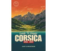 GUIDA DI VIAGGIO CORSICA 2026 - 2027: Esplora le scogliere granitiche e i villaggi collinari dell'isola, le loro spiagge, i sentieri di montagna, le ... e scopri semplici itinerari da 3 a 10 giorni.