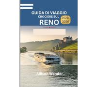 GUIDA DI VIAGGIO CROCIERE SUL RENO 2025/2026: Consigli da esperti per esplorare la leggendaria via d'acqua europa