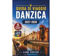 GUIDA DI VIAGGIO DANZICA 2027-2028: Esplora il centro storico, le spiagge del Baltico, Sopot e Malbork con itinerari intelligenti, mappe dettagliate, ... locale, tesori nascosti e consigli da esperti