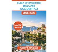 Guida di Viaggio dei Balcani Occidentali 2026-2027 (A COLORI): Coste adriatiche, centri storici ottomani, villaggi di montagna e consigli per i ... Bosnia e Kosovo, con mappe dettagliate